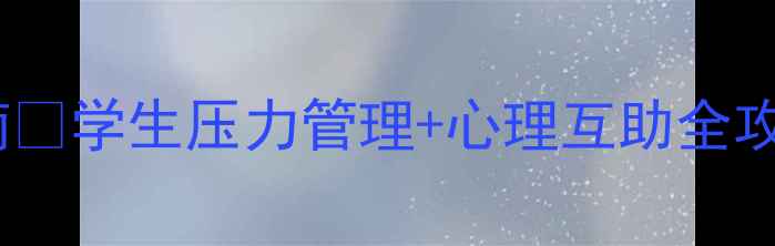 图片 佳木斯大学心理健康指南🌱学生压力管理+心理互助全攻略（附免费咨询渠道）2