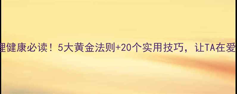 图片 保护孩子心理健康必读！5大黄金法则+20个实用技巧，让TA在爱中自信成长2