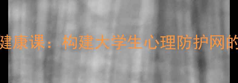 图片 信阳学院心理健康课：构建大学生心理防护网的全景（新版）