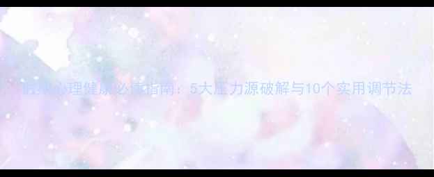 图片 假期心理健康必读指南：5大压力源破解与10个实用调节法