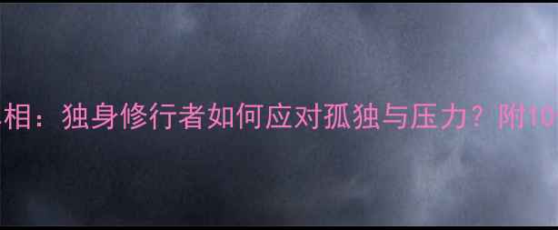 图片 僧尼心理健康真相：独身修行者如何应对孤独与压力？附10个实用解压技巧