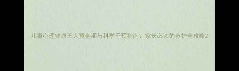 图片 儿童心理健康五大黄金期与科学干预指南：家长必读的养护全攻略2