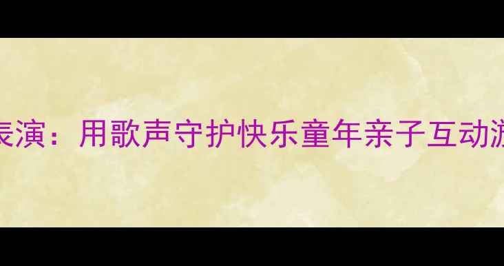 图片 儿童心理健康儿歌表演：用歌声守护快乐童年亲子互动游戏+音乐疗愈指南2