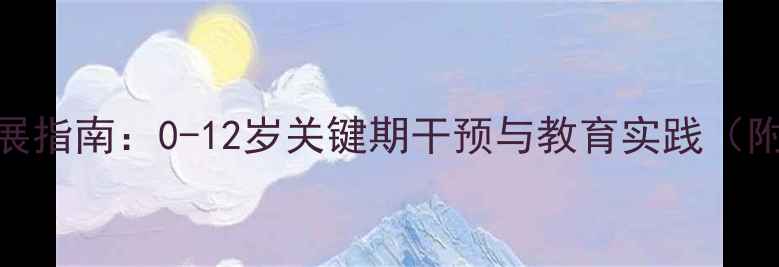 图片 儿童心理健康发展指南：0-12岁关键期干预与教育实践（附科学评估工具）