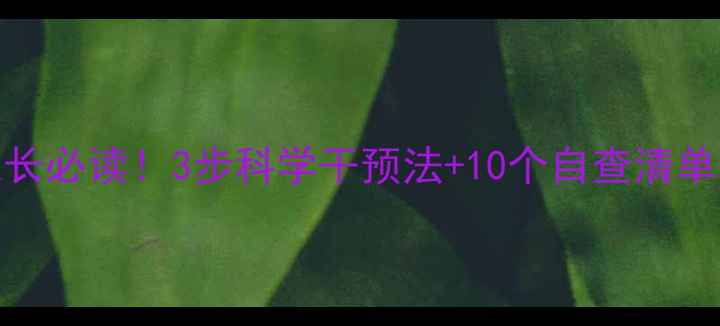 图片 儿童心理健康家长必读！3步科学干预法+10个自查清单（附分龄指南）