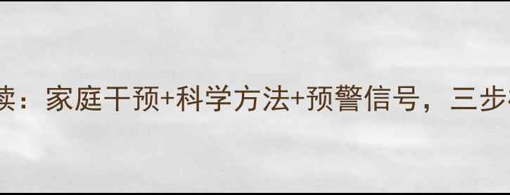 图片 儿童心理健康家长必读：家庭干预+科学方法+预警信号，三步构建孩子心理防护网2