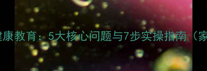 图片 儿童心理健康教育：5大核心问题与7步实操指南（家长必读）2