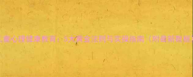 图片 儿童心理健康教育：5大黄金法则与实操指南（附最新数据）