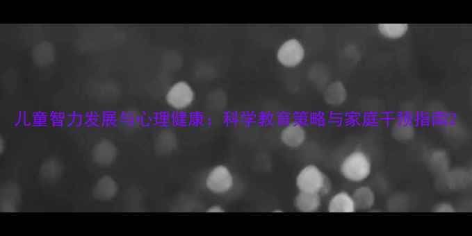 图片 儿童智力发展与心理健康：科学教育策略与家庭干预指南2