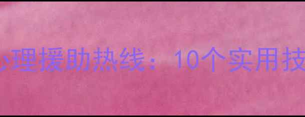 图片 免费24小时疫情期间心理援助热线：10个实用技巧助你缓解焦虑抑郁1