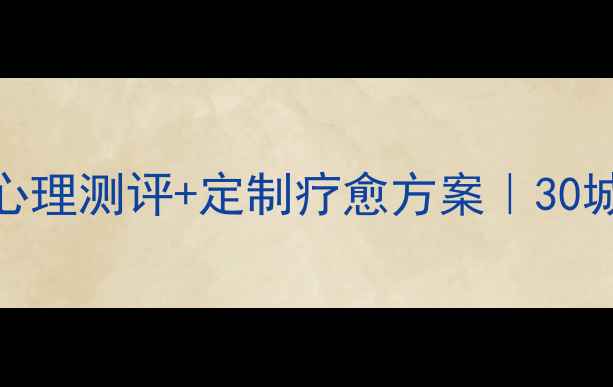 图片 全国连锁心理健康机构｜专业心理测评+定制疗愈方案｜30城覆盖，1v1守护你的情绪健康1