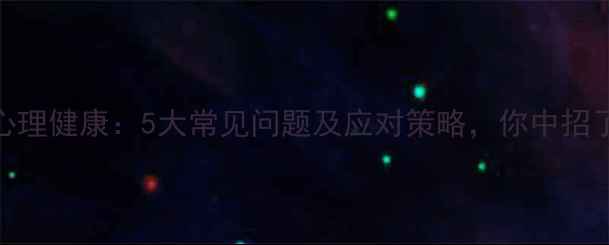 图片 军旅心理健康：5大常见问题及应对策略，你中招了吗？