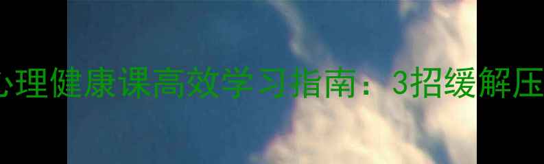 图片 军校大学生必看！心理健康课高效学习指南：3招缓解压力5步提升抗压能力