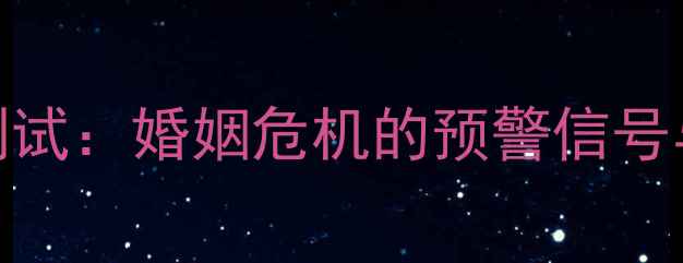 图片 出轨心理测试：婚姻危机的预警信号与修复指南