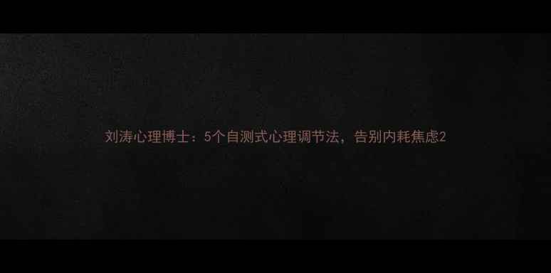 图片 刘涛心理博士：5个自测式心理调节法，告别内耗焦虑2