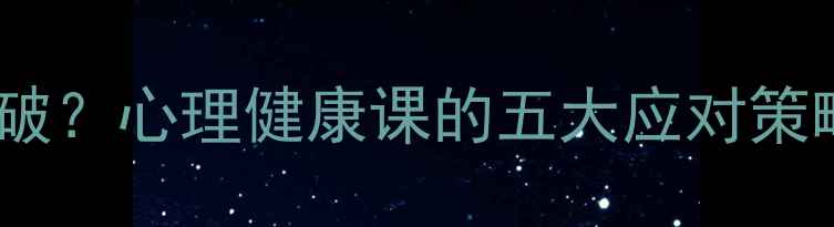 图片 初一考试压力如何破？心理健康课的五大应对策略与家校协同方案2