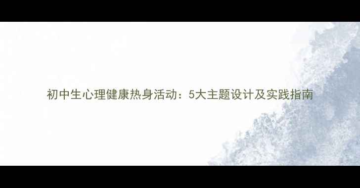 图片 初中生心理健康热身活动：5大主题设计及实践指南