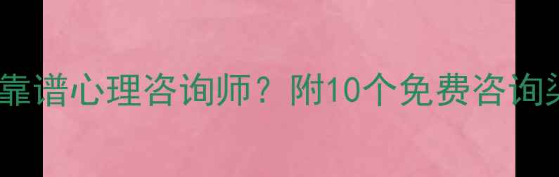 图片 北京人必看！如何3步找到靠谱心理咨询师？附10个免费咨询渠道+常见问题避坑指南🔥1