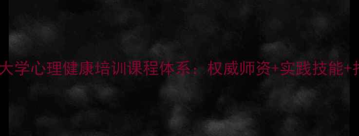 图片 北京师范大学心理健康培训课程体系：权威师资+实践技能+报名指南2