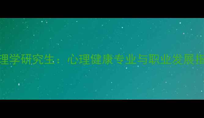 图片 北林大学心理学研究生：心理健康专业与职业发展指南（最新）