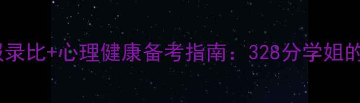 图片 北航心理学考研报录比+心理健康备考指南：328分学姐的逆袭经验全公开2
