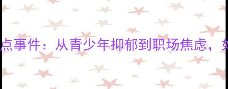 图片 十大心理健康热点事件：从青少年抑郁到职场焦虑，如何科学应对？2