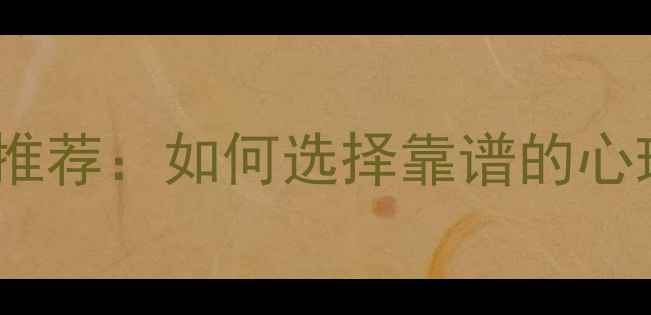 图片 南京心理咨询医生权威推荐：如何选择靠谱的心理咨询机构及服务指南1