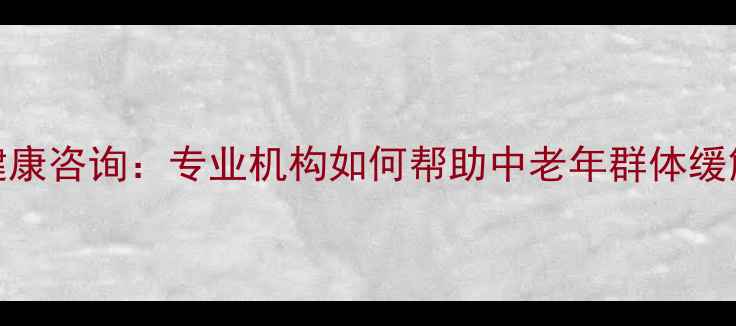 图片 南京老年人心理健康咨询：专业机构如何帮助中老年群体缓解孤独焦虑抑郁？