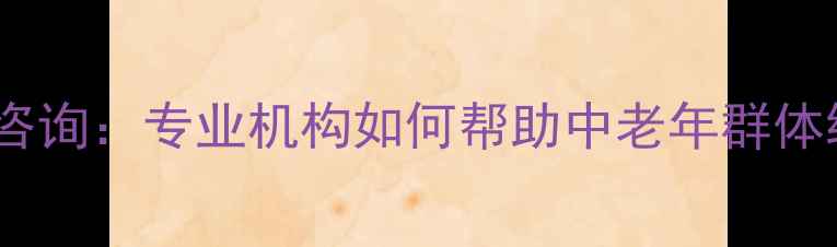 图片 南京老年人心理健康咨询：专业机构如何帮助中老年群体缓解孤独焦虑抑郁？2