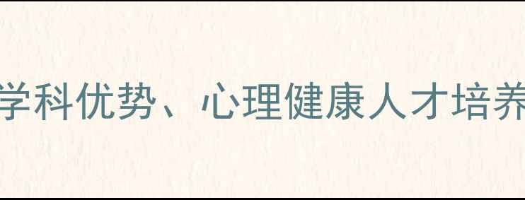 图片 南开大学心理学专业深度：学科优势、心理健康人才培养与报考指南（附最新数据）