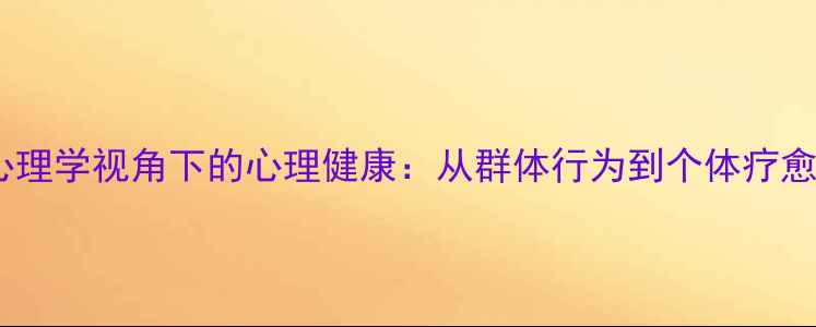 图片 历史与社会心理学视角下的心理健康：从群体行为到个体疗愈的千年启示2