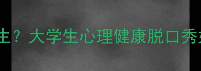 图片 压力爆表还是笑对人生？大学生心理健康脱口秀如何用幽默化解焦虑1