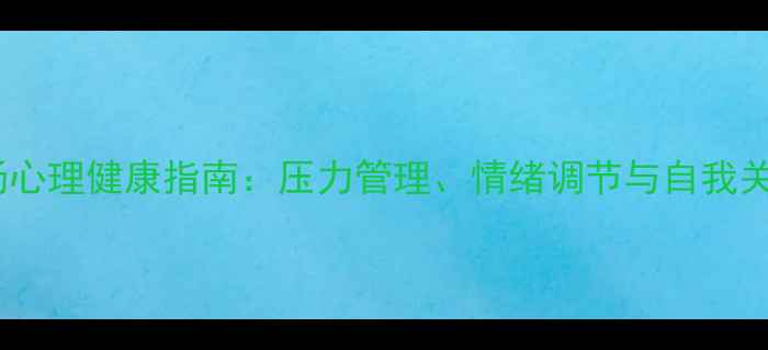 图片 后疫情时代职场心理健康指南：压力管理、情绪调节与自我关怀的实用策略1