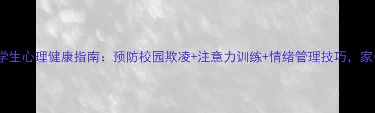 图片 四年级小学生心理健康指南：预防校园欺凌+注意力训练+情绪管理技巧，家长必读！2
