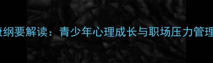图片 国家心理健康纲要解读：青少年心理成长与职场压力管理的科学指南2