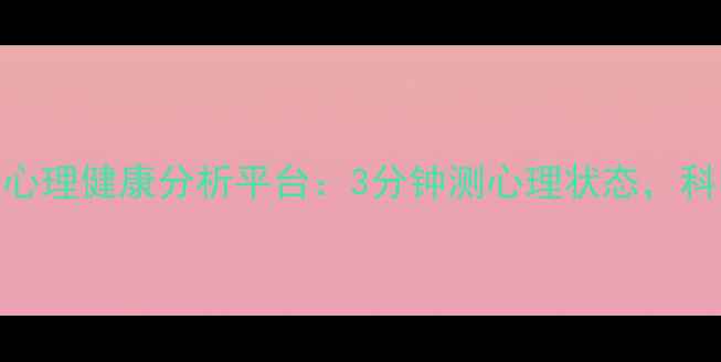 图片 在线自测+专业报告心理健康分析平台：3分钟测心理状态，科学干预提升幸福感2
