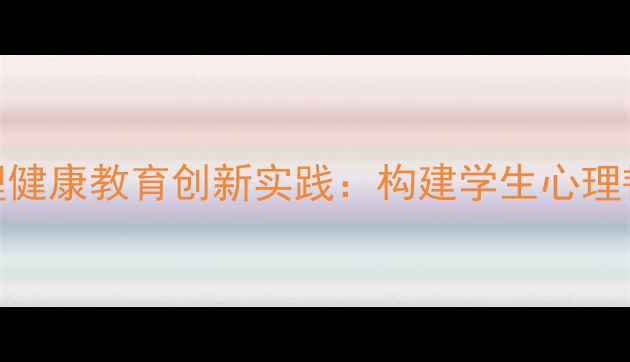 图片 地方课程心理健康教育创新实践：构建学生心理韧性成长体系