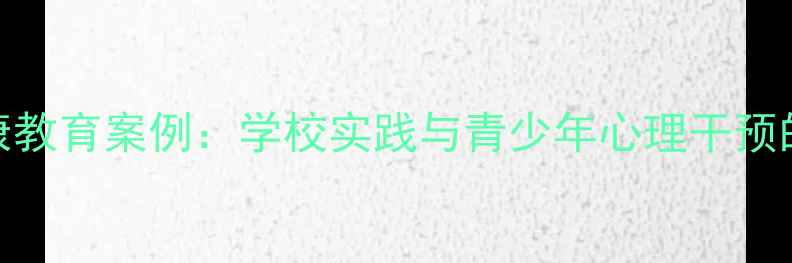 图片 多元化心理健康教育案例：学校实践与青少年心理干预的五大创新模式