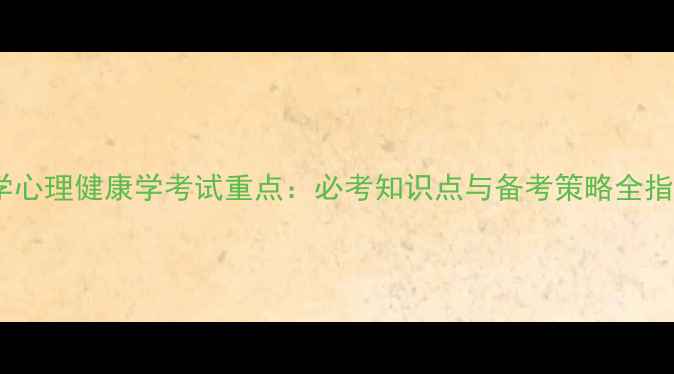 图片 大学心理健康学考试重点：必考知识点与备考策略全指南1
