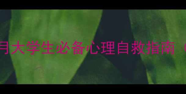 图片 大学心理健康月大学生必备心理自救指南（附免费资源）