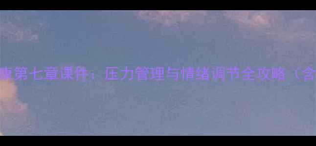 图片 大学心理健康第七章课件：压力管理与情绪调节全攻略（含PDF下载）1