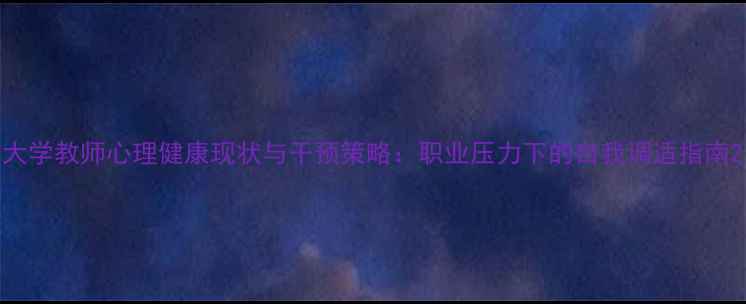 图片 大学教师心理健康现状与干预策略：职业压力下的自我调适指南2