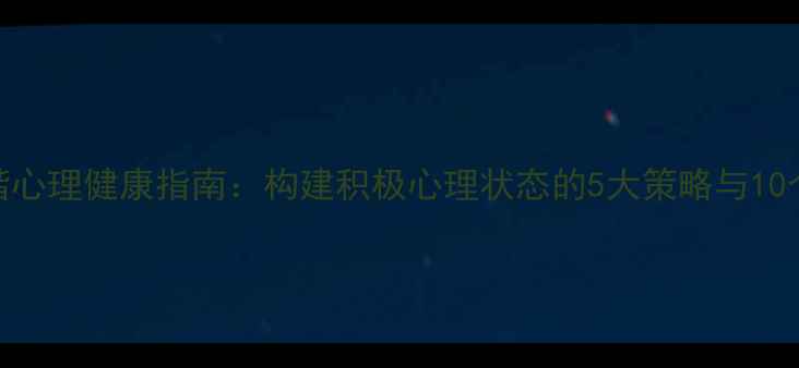 图片 大学生和谐心理健康指南：构建积极心理状态的5大策略与10个实践建议