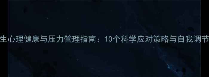 图片 大学生心理健康与压力管理指南：10个科学应对策略与自我调节方案
