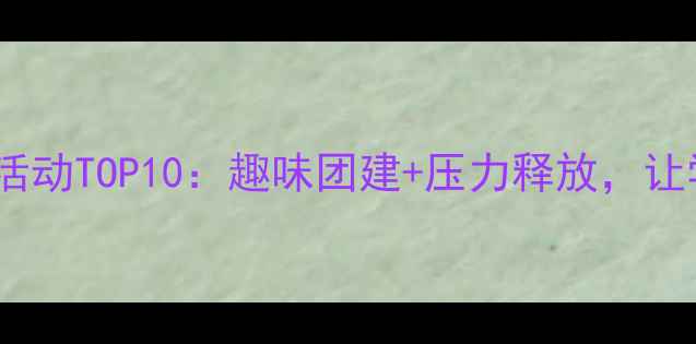 图片 大学生心理健康创意活动TOP10：趣味团建+压力释放，让学生主动参与不尴尬2