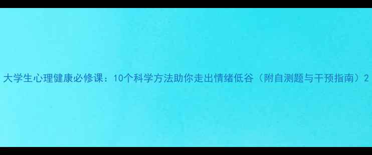 图片 大学生心理健康必修课：10个科学方法助你走出情绪低谷（附自测题与干预指南）2