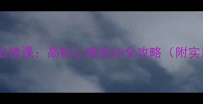 图片 大学生心理健康必修课：高校心理培训全攻略（附实用技巧+资源包）