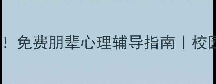 图片 大学生心理健康必看！免费朋辈心理辅导指南｜校园心理互助攻略💡👫2