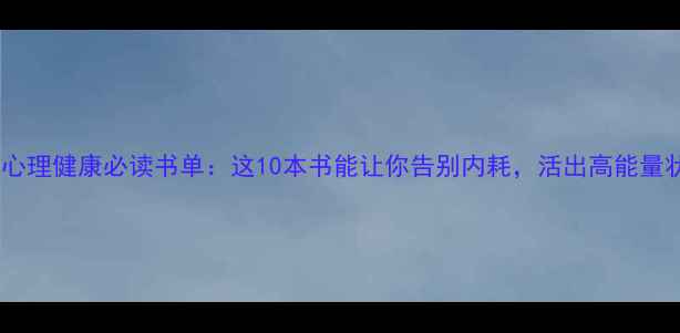 图片 大学生心理健康必读书单：这10本书能让你告别内耗，活出高能量状态！1