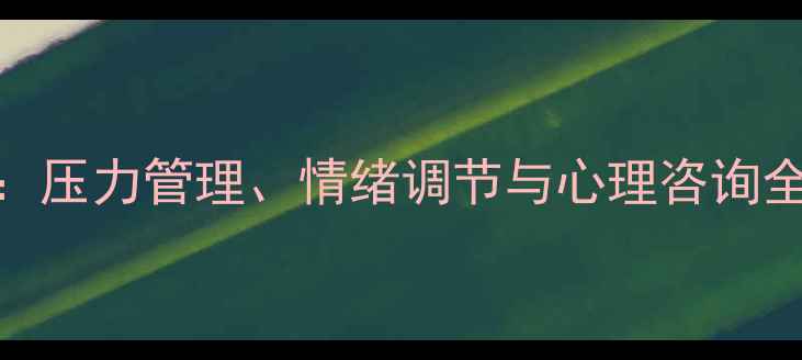 图片 大学生心理健康指南：压力管理、情绪调节与心理咨询全攻略（附实用书单）